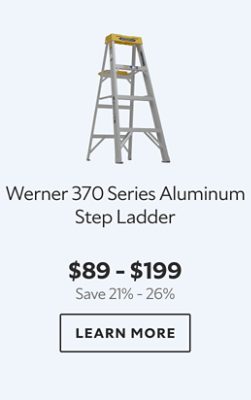 Werner 370 Series Aluminum Step Ladder. $89 - $199. Save 21% - 26% Learn more.