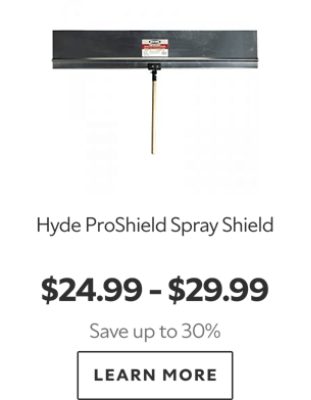 Hyde ProShield Spray Shield. $24.99-$29.99. Save up to 30%. Learn More.